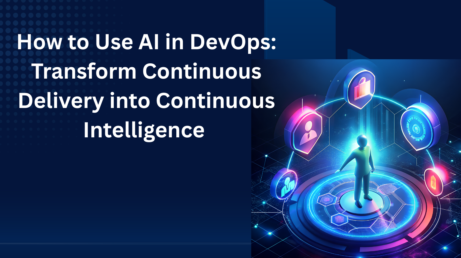 How to Use AI in DevOps: Transform Continuous Delivery into Continuous Intelligence